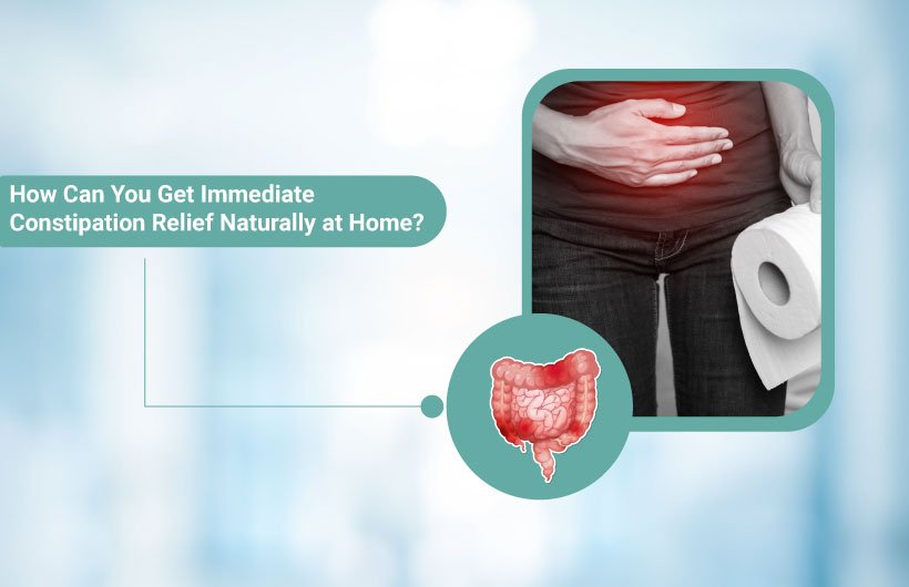 How Can You Get Immediate Constipation Relief Naturally at Home