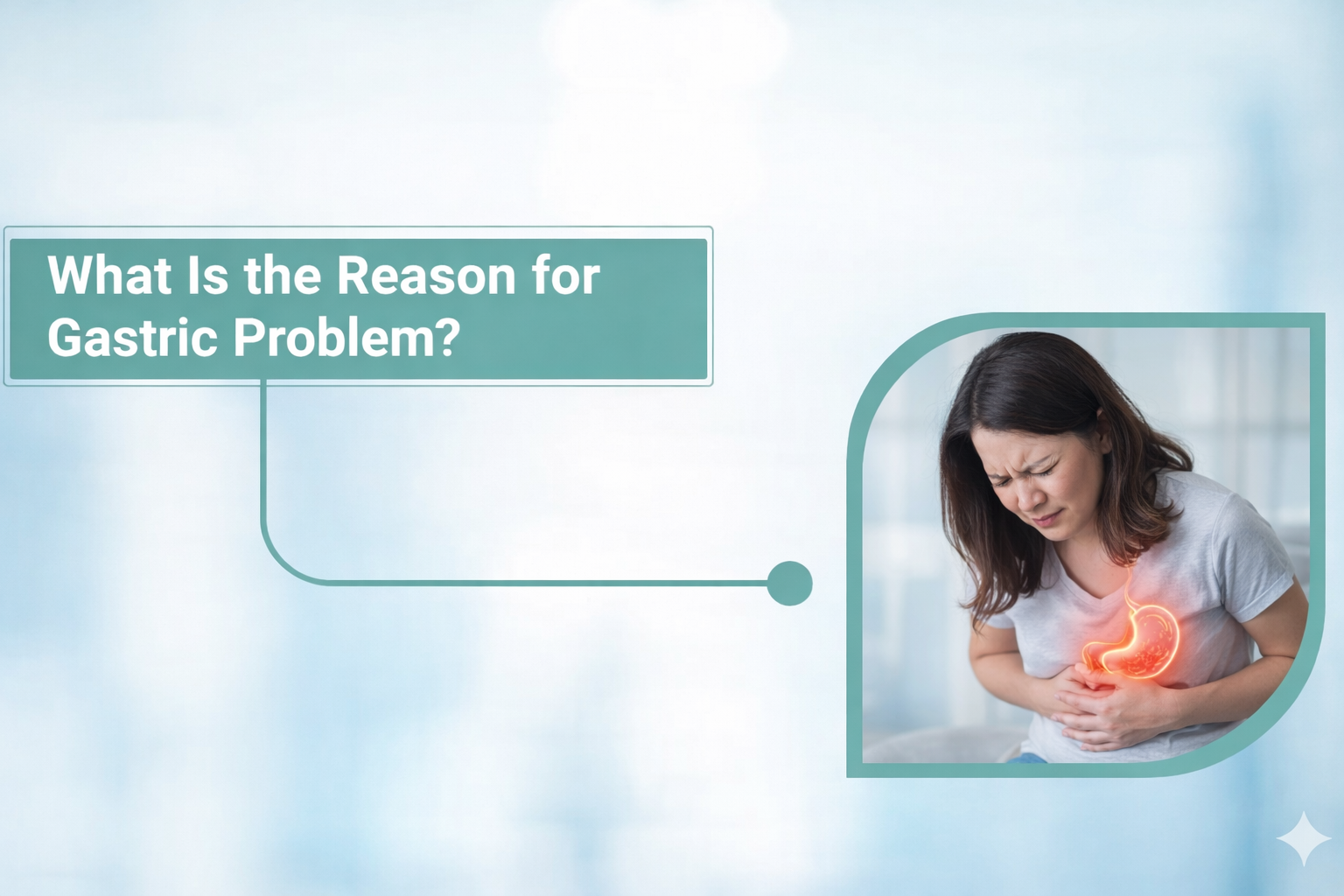 What Is the Reason for Gastric Problem? Main Causes, Symptoms & Treatment