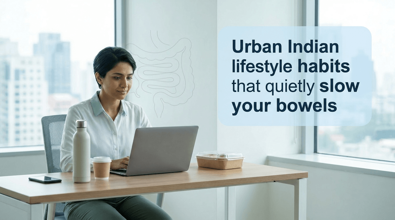 Urban indian lifestyle habits that quietly slow your bowels