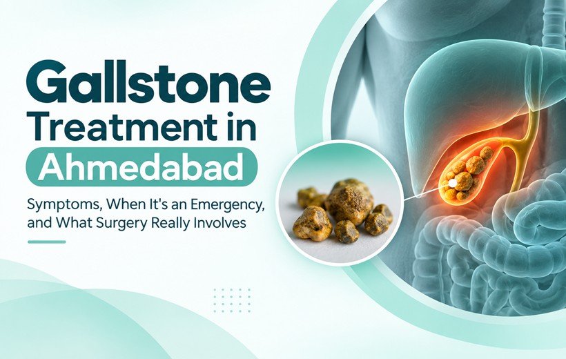 Gallstone Treatment in Ahmedabad: Symptoms, When It’s an Emergency, and What Surgery Really Involves